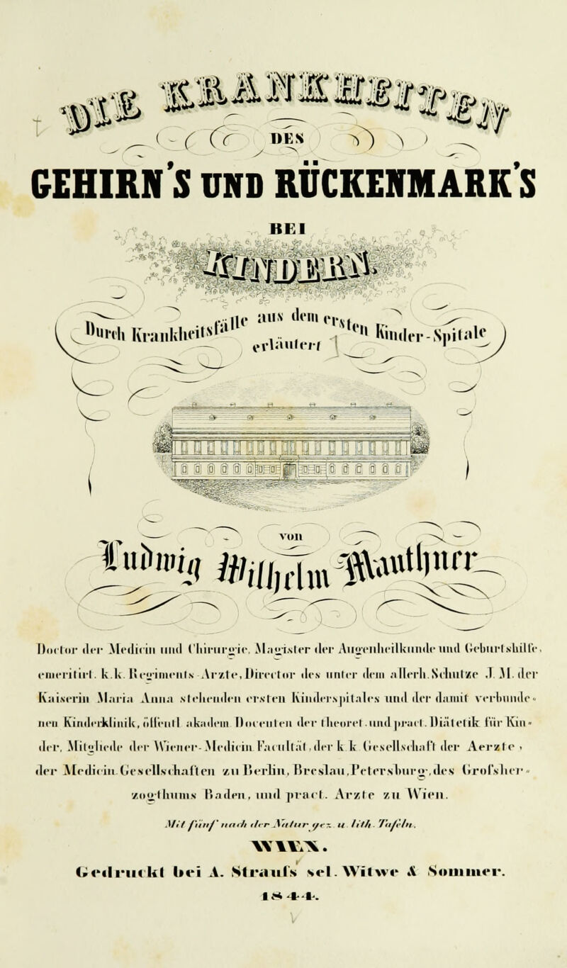 **** ^_ ( - ( (c DKM ?)~N .y GEHIRN S UND RUCKENMARK S BEI . Vi.'-' * - , . r^~- ,. He aus dem n.v( ■> ^^ 1 v,)«i(liKrai.klu'i>x,il ^^ ., (' fänder-SpitalO «»•'<( tiMm^W^ c Doctor der Meilicin iiihI Chirurgie, Magister der Auüenlieilkundeuud GehurtshüFe, enn-rilirl. k.k. Reaimenis Arzte,Direi'tor des unter dem allrrli Srlinl/e .1 M der Kaiserin Maria Anna Nleliendeii ersten lviiiiier.\]ihales nml der damit vrrlnnnlc' neu Kinderklinik, nlleiill akvidein D (lernten der llirorel und prall. l)iälelik l'iir Kin- der, Mitgliede der Wiener- Medirin Faraltäl der k k Gcsellscliafl der Aerzto , der Medicin-Gesellsihalten zu Berlin, Breslaai,PeteTsl)urg,3cs Grofslier« zoErtliuuis Baden, null pracl. Arzte zu Wien. Mit fünf' nnrli derXnlur i/r% u Ulli Tu/rln. Gedruckt l»t-i A. Straiifs sei.Witwe X Sommer, 1844.