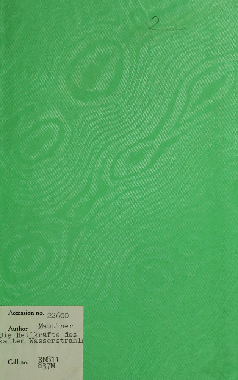 /\ Accession no. pof.r)r) Author Mauthner Die Heilkräfte des salten Wasserstrahl; Call. uvßli ]3 7M