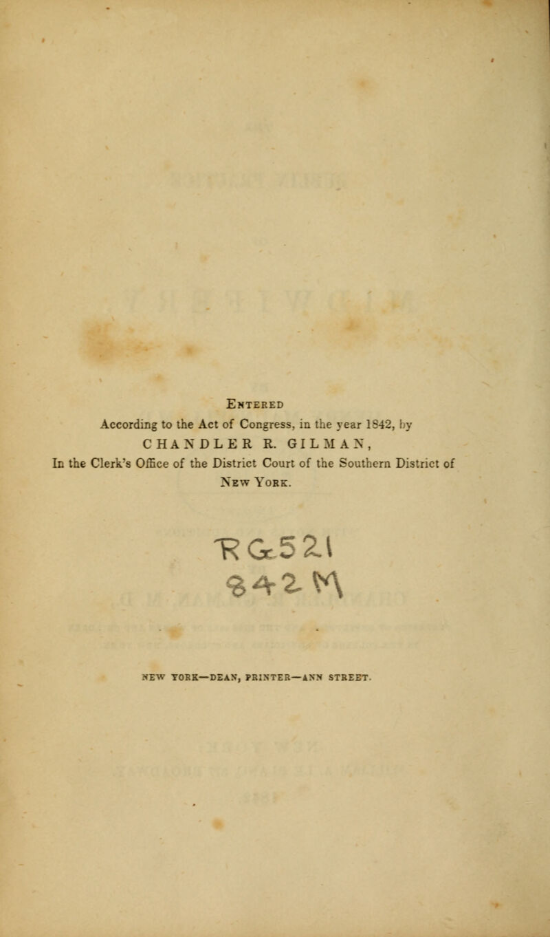 Entered According to the Act of Congress, in the year 1S42, by CHANDLER R. OILMAN, In the Clerk's Office of the District Court of the Southern District of New York. NEW YORK—DEAN', PRINTER—ANN STREET.