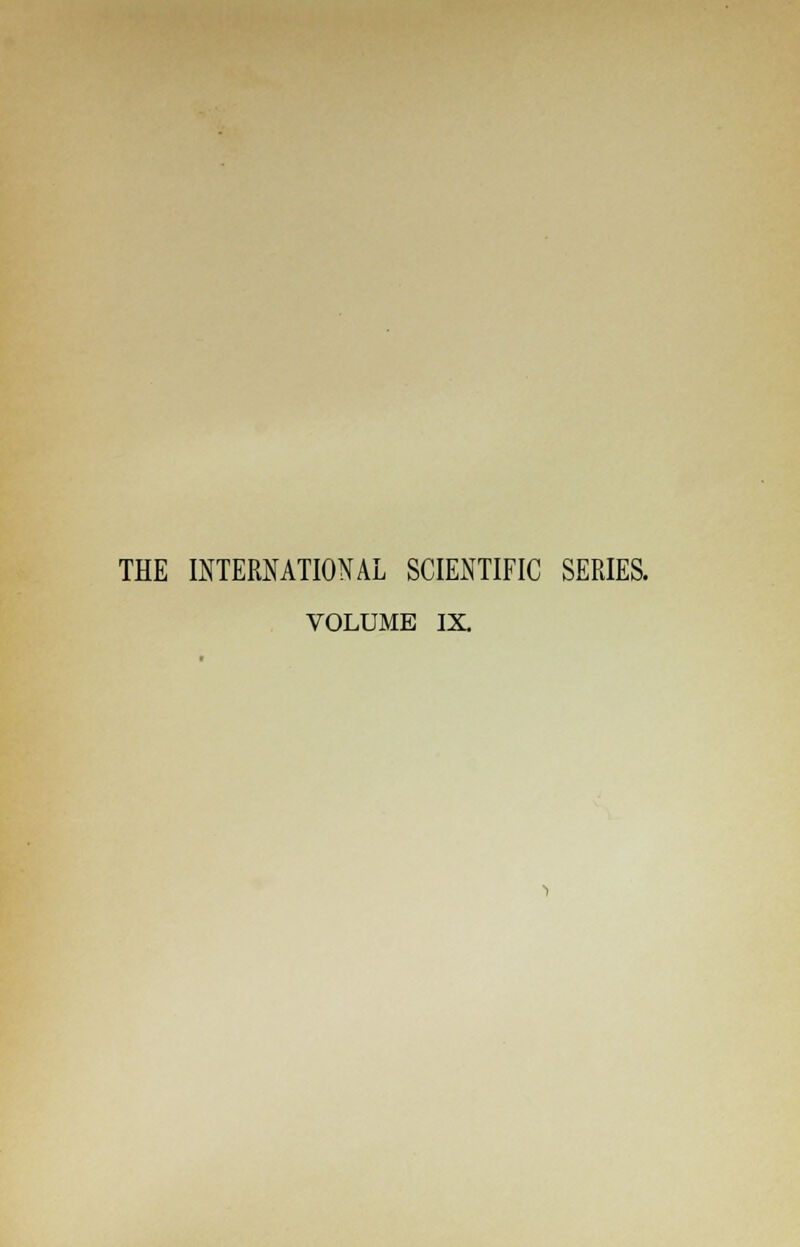 THE INTERNATIONAL SCIENTIFIC SERIES. VOLUME IX.