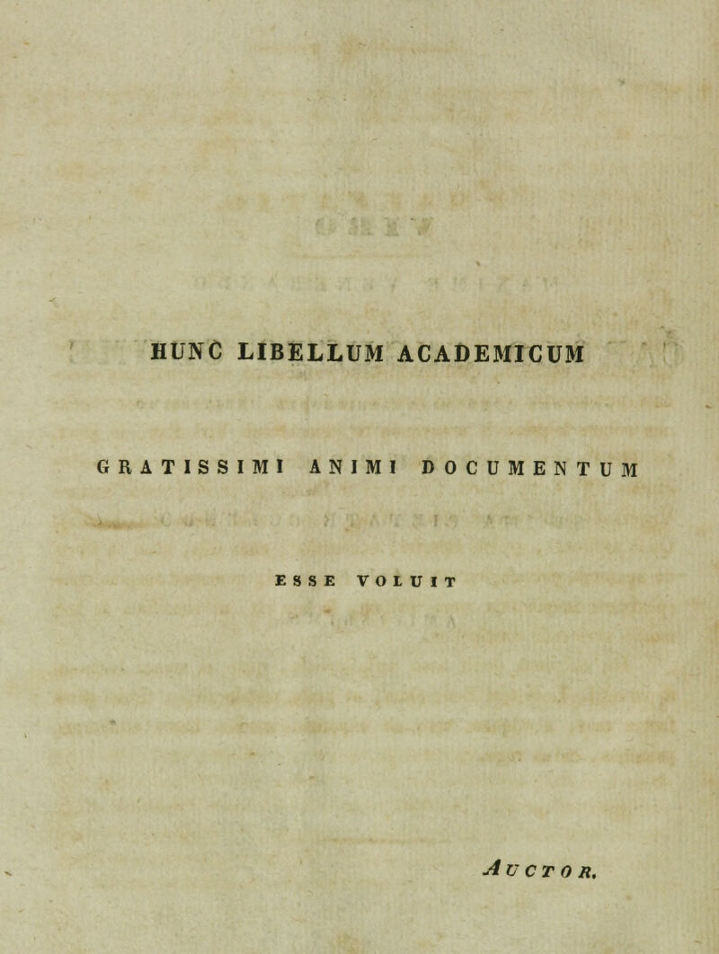 HUNC LIBELLUM ACADEMICUM GRATISSIMI ANIMI DOCUMENTUM ESSE VOtUIT Av CTO R.