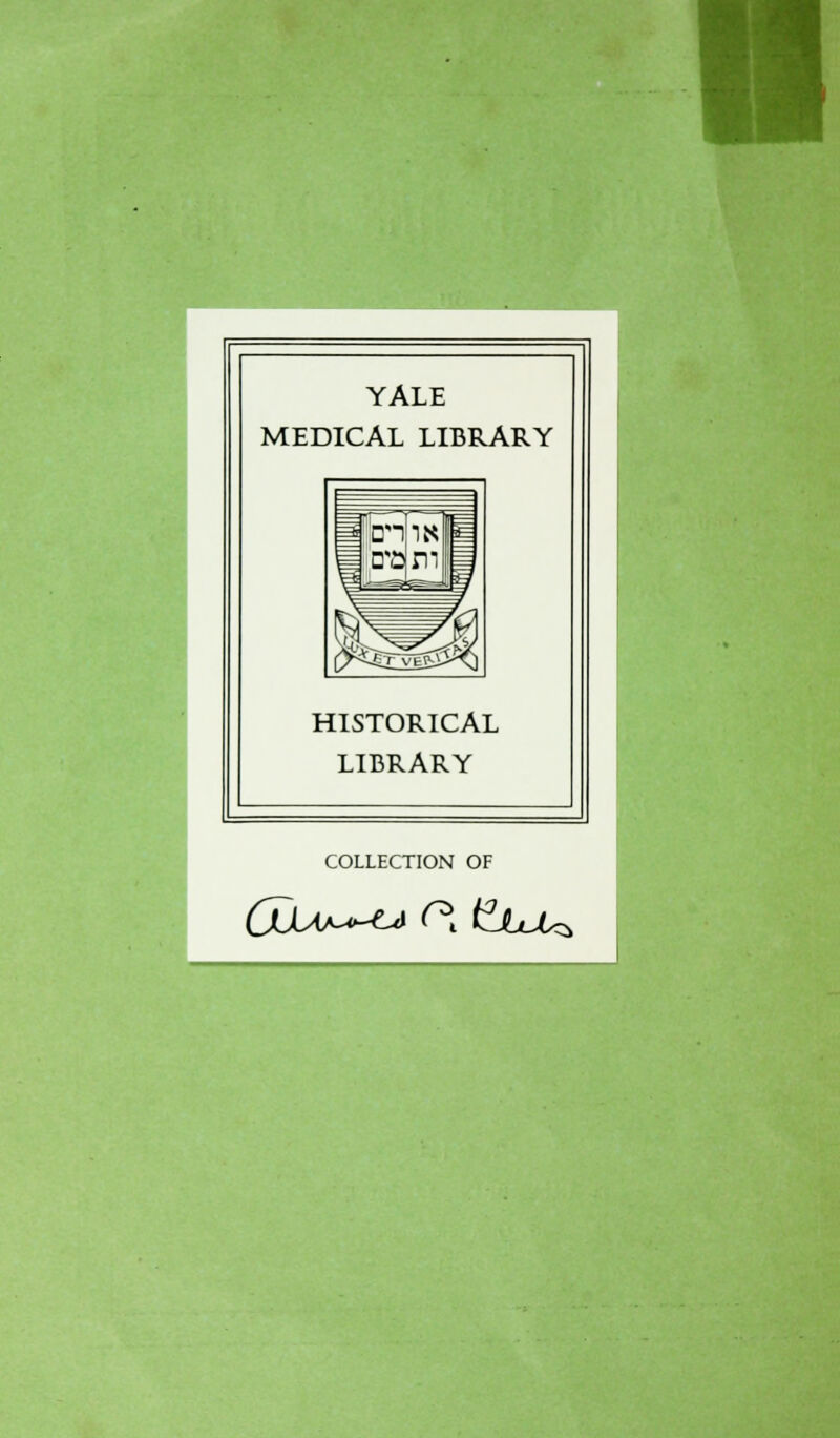 YALE MEDICAL LIBRARY HISTORICAL LIBRARY COLLECTION OF (XXaa^ca C\ ËtO^