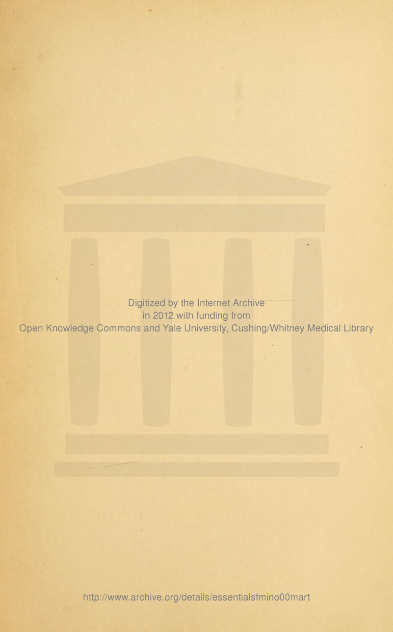 Digitized by the Internet Archive in 2012 with funding from Open Knowledge Commons and Yale University, Cushing/Whitney Medical Library http://www.archive.org/details/essentialsfminoOOmart