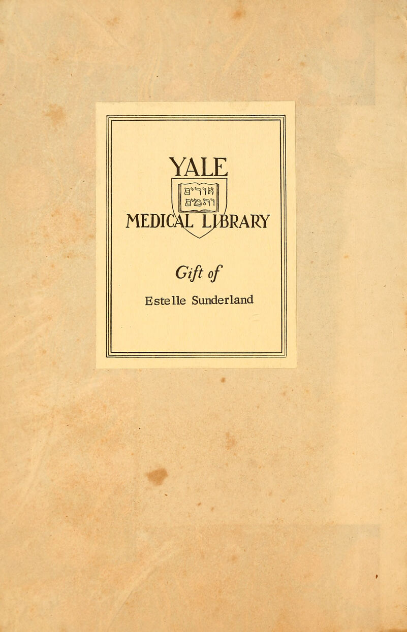 YALE |gjs>jyil . MEDICAl^LH3RARY Gift of Estelle Sunderland