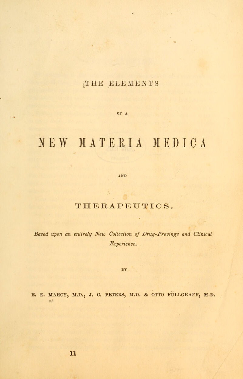 THE ELEMENTS NEW MATERIA MEDIC A THERAPEUTICS. Based upon an entirely New Collection of Drug-Provings and Clinical Experience. E. E. MAECY, M.D., J. C. PETERS, M.D. & OTTO FULLGKAFF, M.D, 11