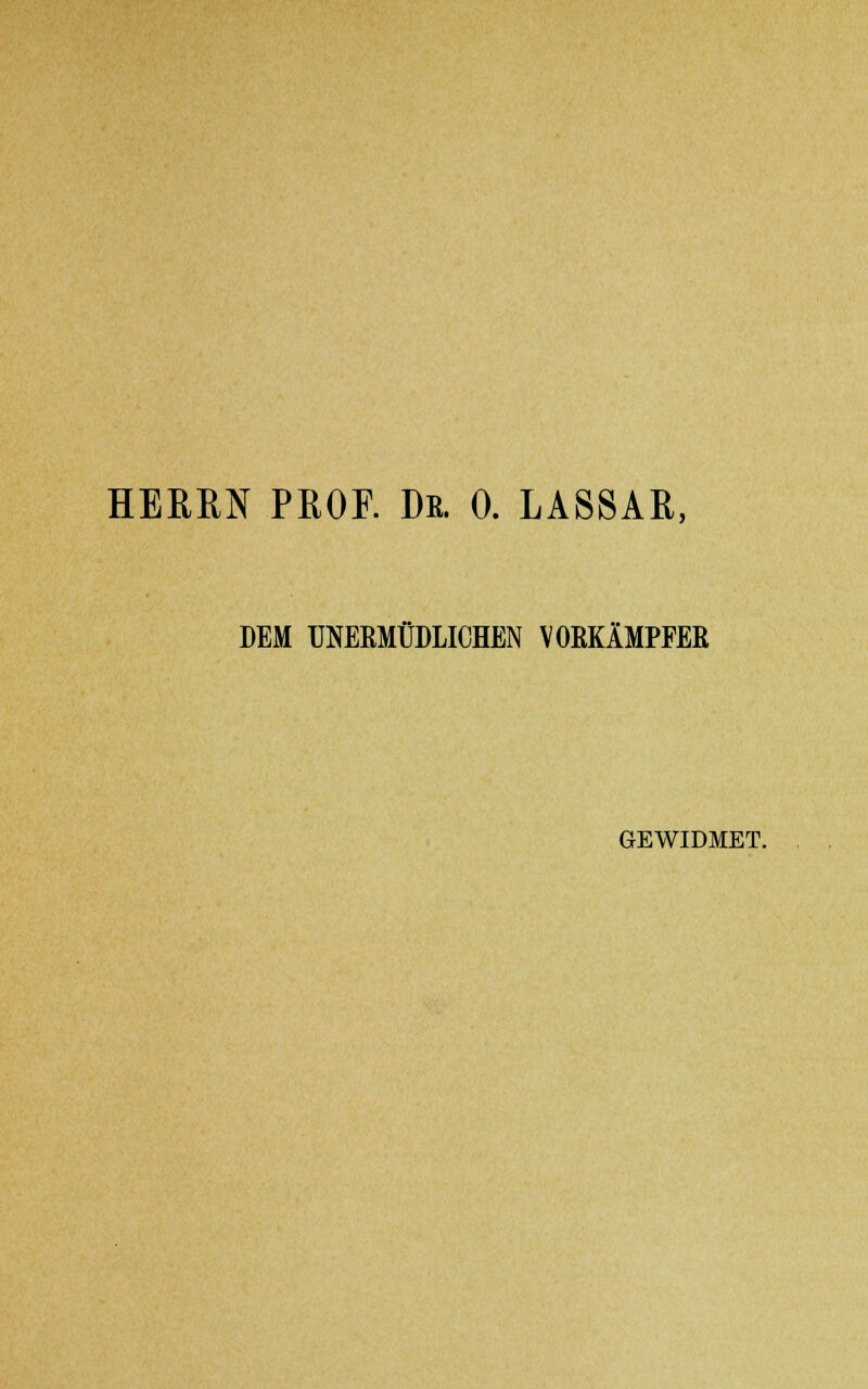 HERRN PROF. Dr. 0. LASSAR, DEM UNERMÜDLICHEN VORKÄMPFER GEWIDMET.