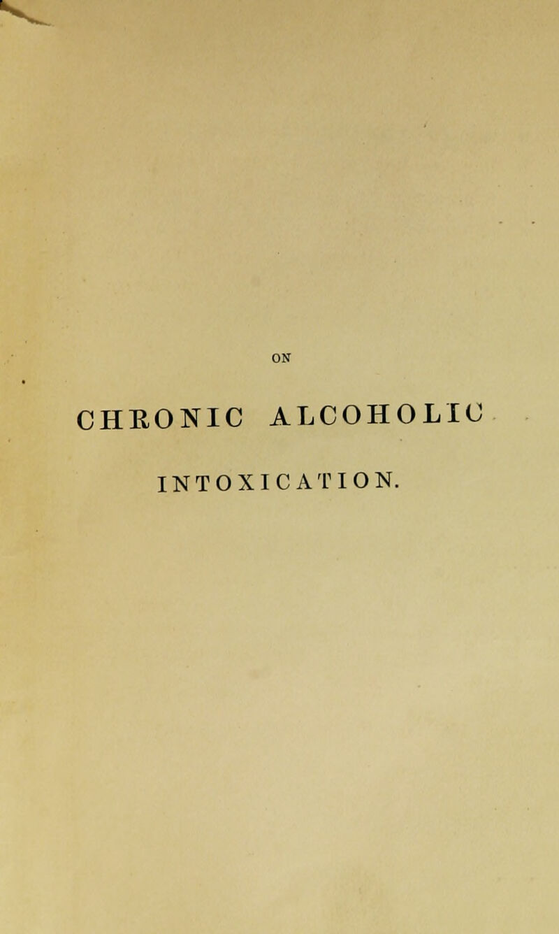 ON CHRONIC ALCOHOLIC INTOXICATION.