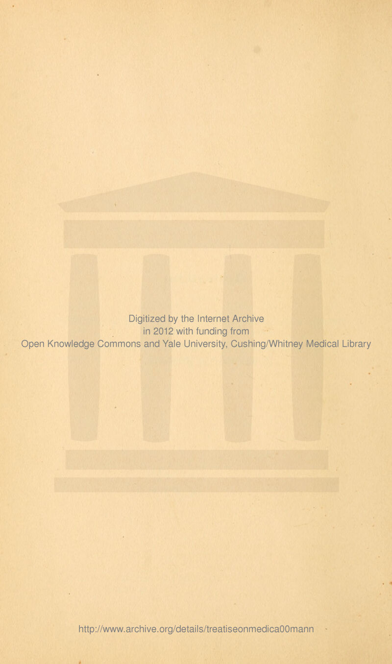 Digitized by the Internet Archive in 2012 with funding from Open Knowledge Commons and Yale University, Cushing/Whitney Medical Library http://www.archive.org/details/treatiseonmedicaOOmann