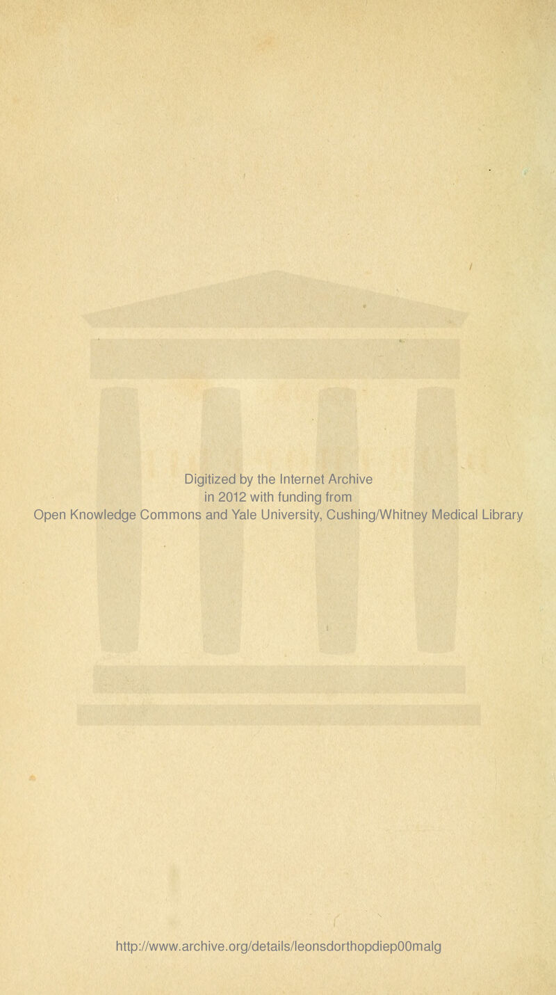 Digitized by the Internet Archive in 2012 with funding from Open Knowledge Gommons and Yale University, Cushing/Whitney Médical Library http://www.archive.org/details/leonsdorthopdiepOOmalg