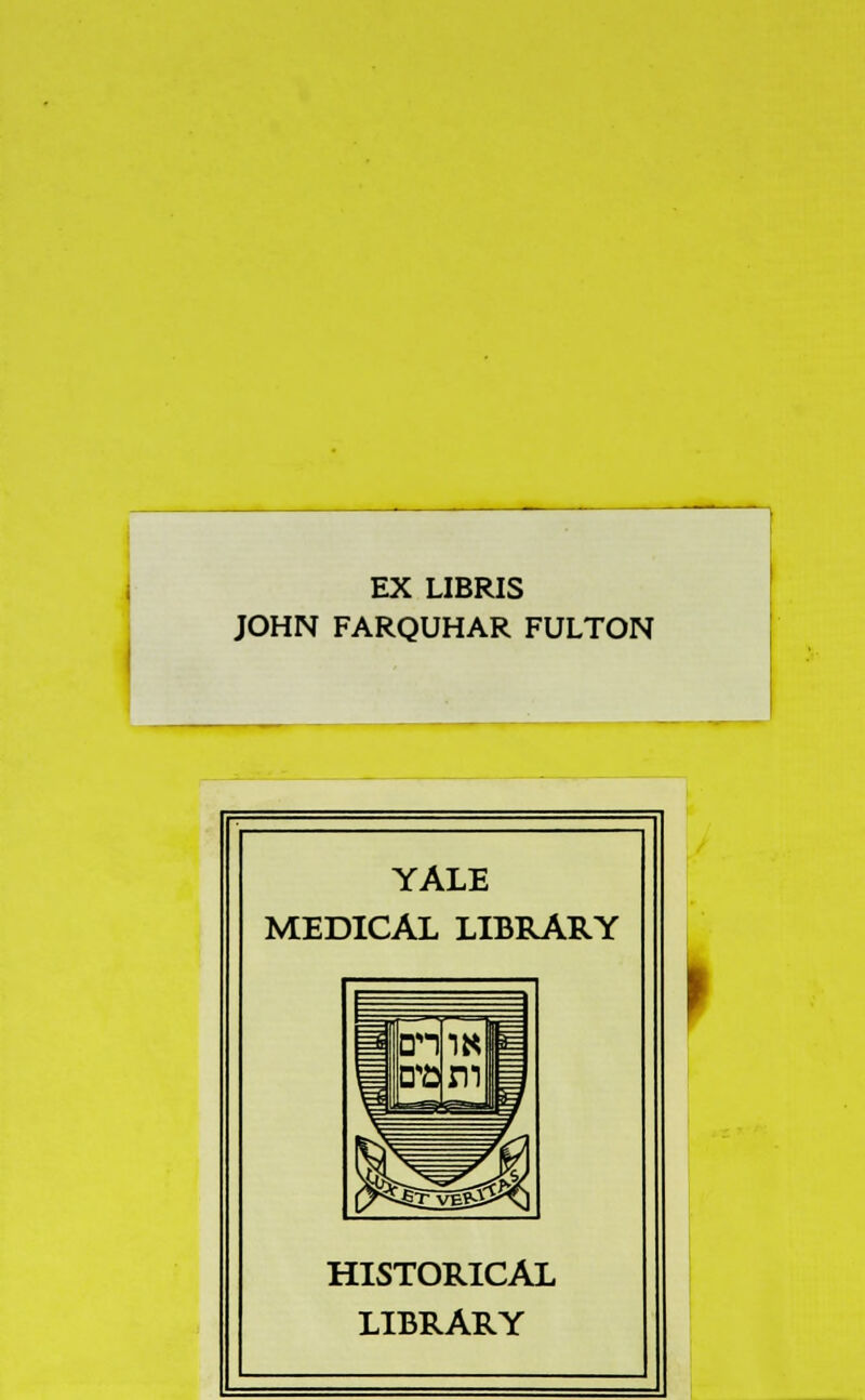 EX LIBRIS JOHN FARQUHAR FULTON YALE MEDICAL LIBRARY HISTORICAL LIBRARY t