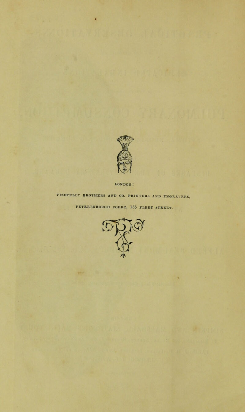 LONDON: FIZETELLY BROTHERS AND CO. PRINTERS AND ENGRAVERS, PETERBOROUGH COURT, 135 FLEET STREET.