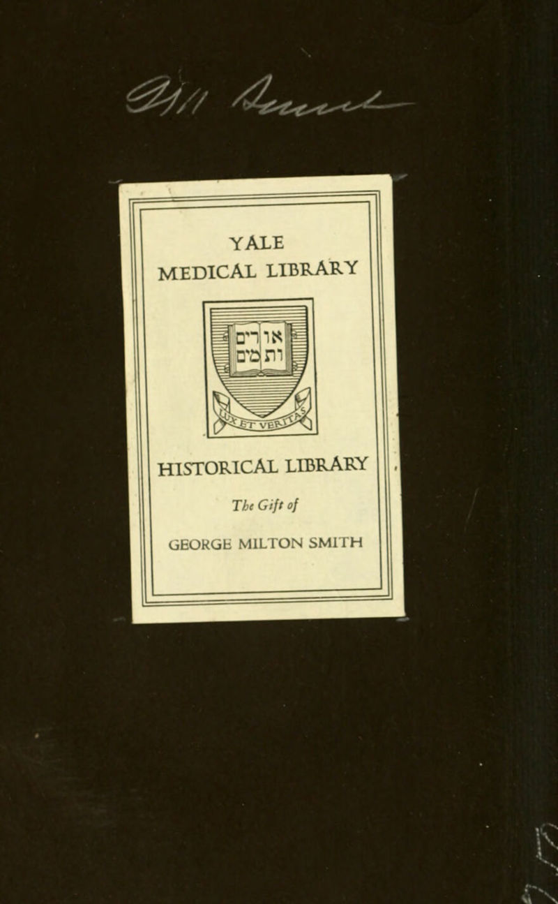 &j// YALE MEDICAL LIBRARY HISTORICAL LIBRARY The Gift of GEOKGfc MILTON SMITH
