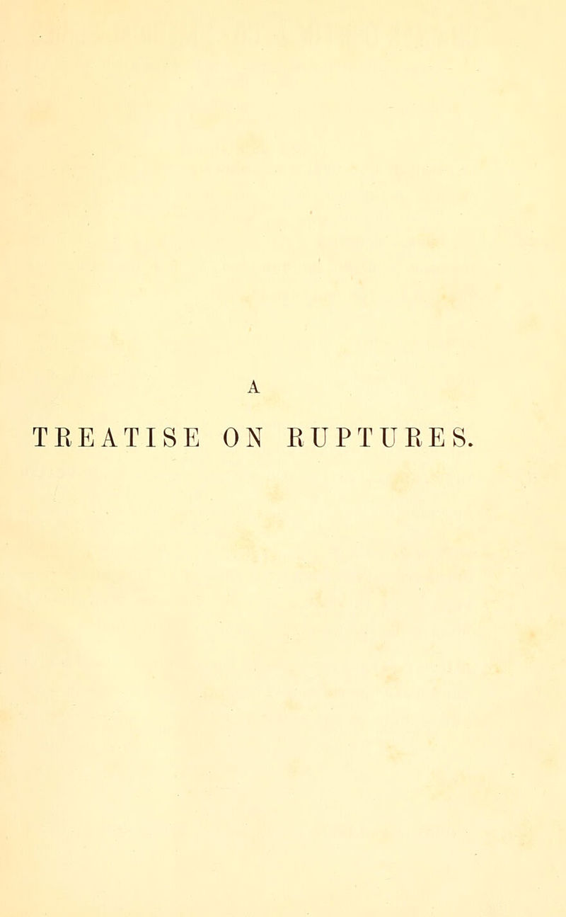 A TREATISE ON RUPTURES.