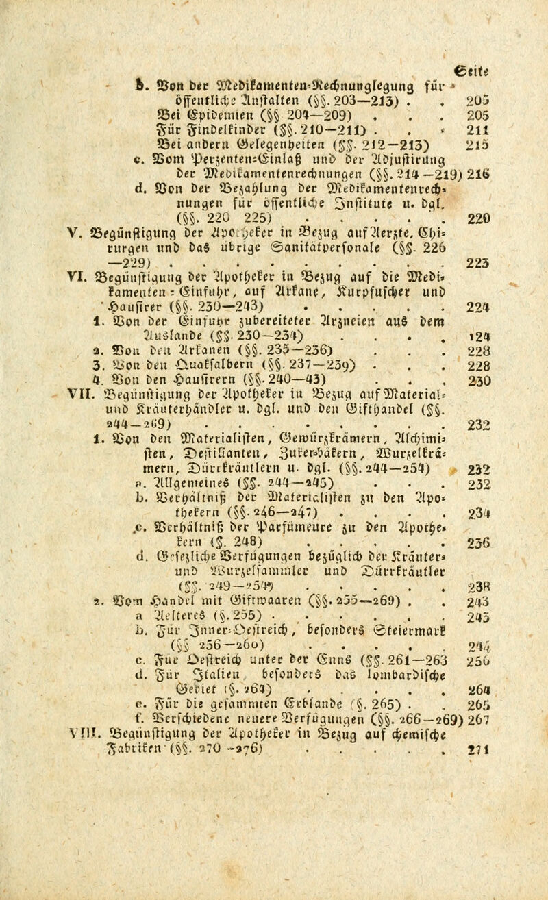 0eite b. S3o« Der äyieDifanienten'SKedmuitgregung fuc • öffentlich 2ln)Talfen (§§. 203—213) . . 205 95ei ©piDetmen (§§ 204—209) . 205 Sür ginDeltinDer (§§.210—211) . . < 211 SSet anDeni (öefegentjetten (J#§. 2J2—213) 213 c. SBom sJ)ersenfen:(Sinlaf} unb bei- 2lDjufiirung Der 'JEeDitamenfenrecbnungen (§§.214—219)210 d. S3on Der 33e5al;lung Der 9)ieDitamenfenrec$» nungen für öffenflid;e Sn'titute u. Dgl. (§§. 220 225) . . . . 220 V. 23egiinftigung Der ^ipO:.)cfcr in 33e$ug auflltv^U, Ql)U rurgen unb Das libtige ©anitätperfonale (§§. 226 —229) 223 VI. 23egünftiguug Der JlpoffteBer in 95ejug auf Die SÄeDi. fämeufea: (Siuful;r, ouf 2lrfane, Äurpfufcfecr unD • Joaufirer (§§. 230—213) 221 1. SSon Der (Sinfu^r jubereiteter 2lrsneien au§ Dem 2iüSfanDe (JS. 230—231) i21 a. «Don Dt;t 2IrEanea (§§.235—236) . . .228 3. Uio« Den CmaEfalbern (§§. 237 —239) • • • 228 1. 23ou Den Jpauftrern (§§.240—13) . . , 230 VII. !BegünOigung Der 2i\)oti)eiet in 33e$ug ouf Material* unD Äräuter^änDlec u. Dgl. unD Den ©iftf;anbel (§§. aii4 —2ö9) 232 1. 23on Den SD?ofettalijlen, ©eroiirjfrämern, llld/imu ften, £)eftiGanfen, Suferobatern, SöurjelEcä« tnern, ©firtlraurtecn u. Dgl. (§§.244—254) 232 ?.. ungemeines (§§. 241—245) . . .232 b. SSer^dünifj Der Üttafericli|Ten j« Den ?lpo* Metern (§§• 246—347) .... 2.34 ,c. SScrbältniß Der ^arfümeure 51t Den 2lpot£e» fern (§. 248) 236 ti. OJrfesIidjie Serfügungen oejüglid) Der üraufer» unD 2Biu-$effanmilcr unD ©ürrfräutfer ($5- 249-^51») 23R 2. »Som ÄdnDd mit GJifrroaaren (§§.255—269) . . 243 a Weiteres (§.255) 213 b. gdr 'jShxieti&cfyveiik, befonDerä ©teiermat! (§J 256—260) 244 c. ftue Oeftreidj unter Der (SnnS ($§. 261—263 250 d. 5r galten befonberö Daö iombarbifape ßjebiet l§. vb'J) 264 e. gilt Die gefammten (SrbianDe '§. 265) . . 265 f. 9Scrfd>ieDenc neuere 2>erfugiuigen (§§. 266 —269) 267 VIII. 55egünftigung Der 21potf>eter in SBejug auf $emi\d)t ^abrifen (§§. 2:0 -276) 271