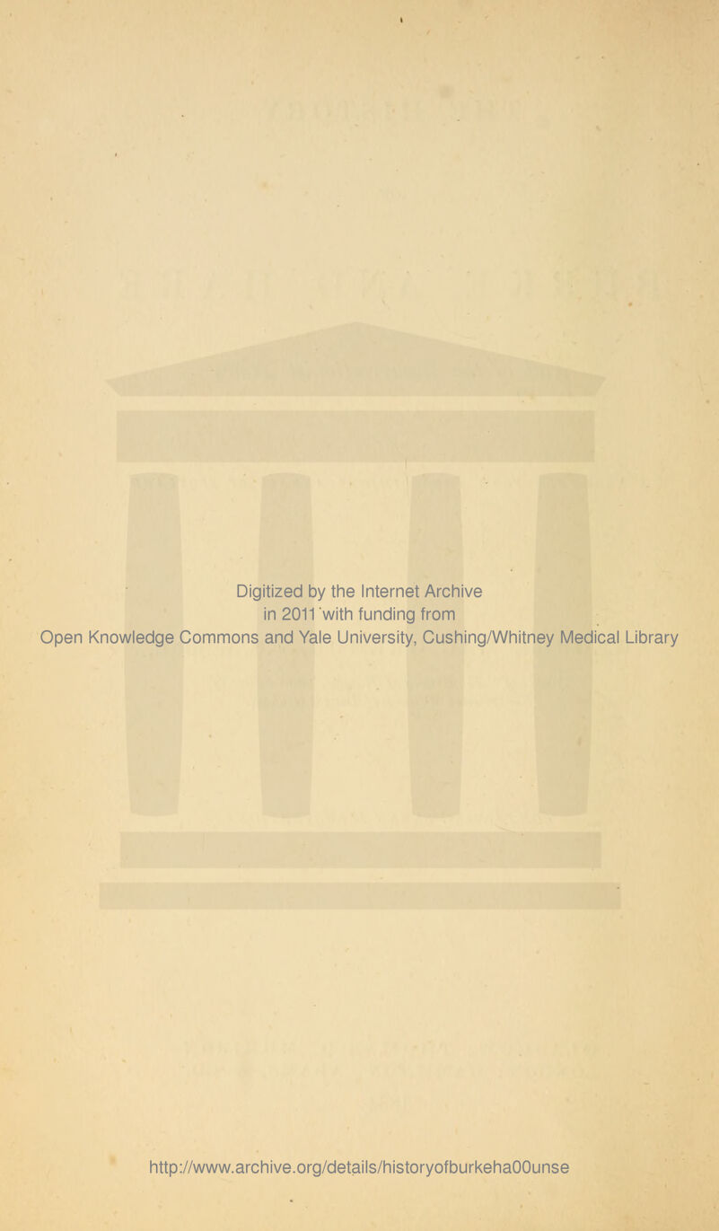 Digitized by the Internet Archive in 2011 with funding from Open Knowledge Commons and Yale University, Cushing/Whitney Medical Library http://www.archive.org/details/historyofburkehaOOunse