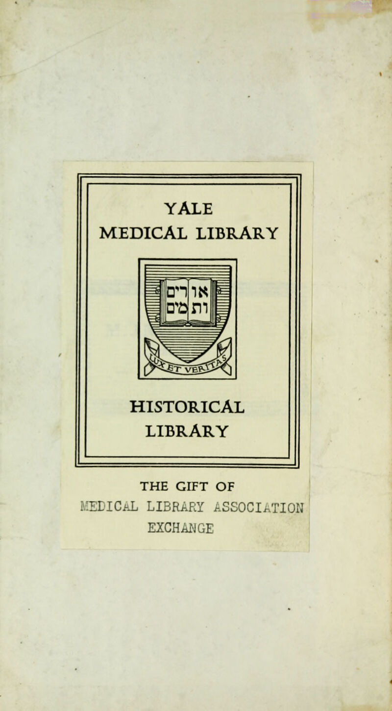 YALE MEDICAL LIBRARY HISTORICAL LIBRARY THE GIFT OF MEDICAL LIBRARY ASSOCIATION EXCHANGE