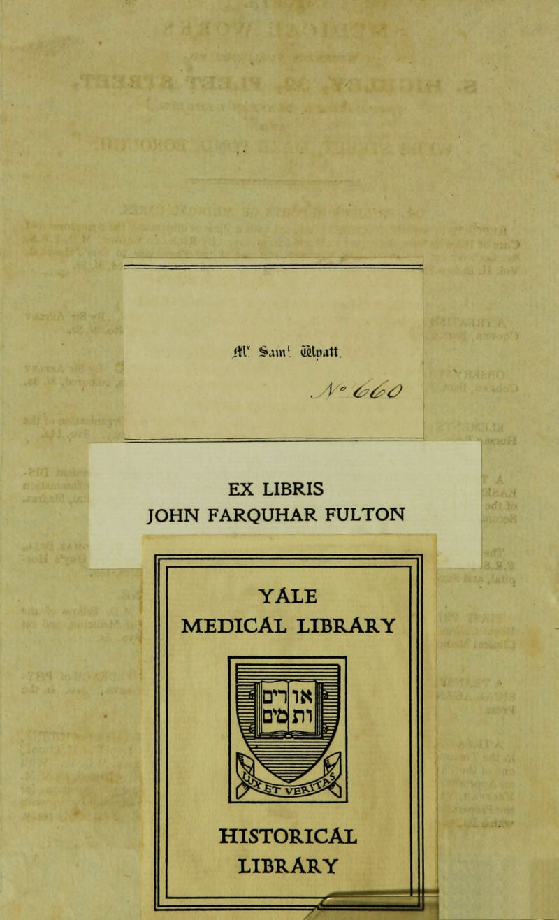 Sain1, ieltutt. EX LIBRIS JOHN FARQUHAR FULTON YALE MEDICAL LIBRARY HISTORICAL LIBRARY