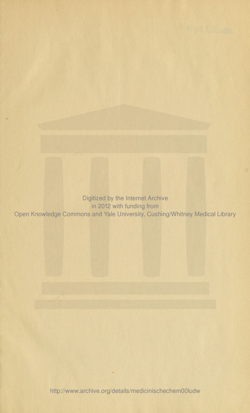 Digitized by the Internet Archive in 2012 with funding from Open Knowledge Commons and Yale University, Cushing/Whitney Medical Library http://www.archive.org/details/medicinischechemOOIudw