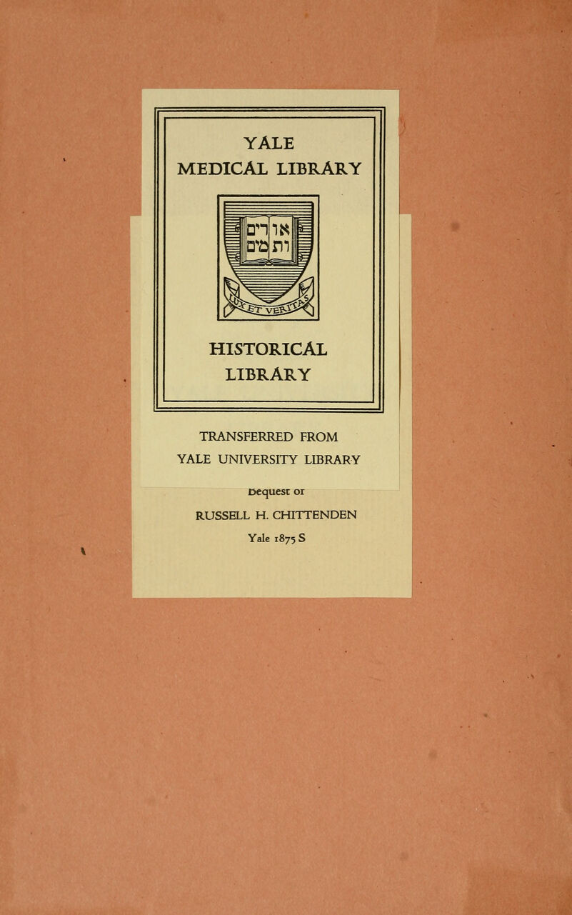 YALE MEDICAL LIBRARY HISTORICAL LIBRARY TRANSFERRED FROM YALE UNIVERSITY LIBRARY Dequesc or RUSSELL H. CHITTENDEN Yale 1875 S