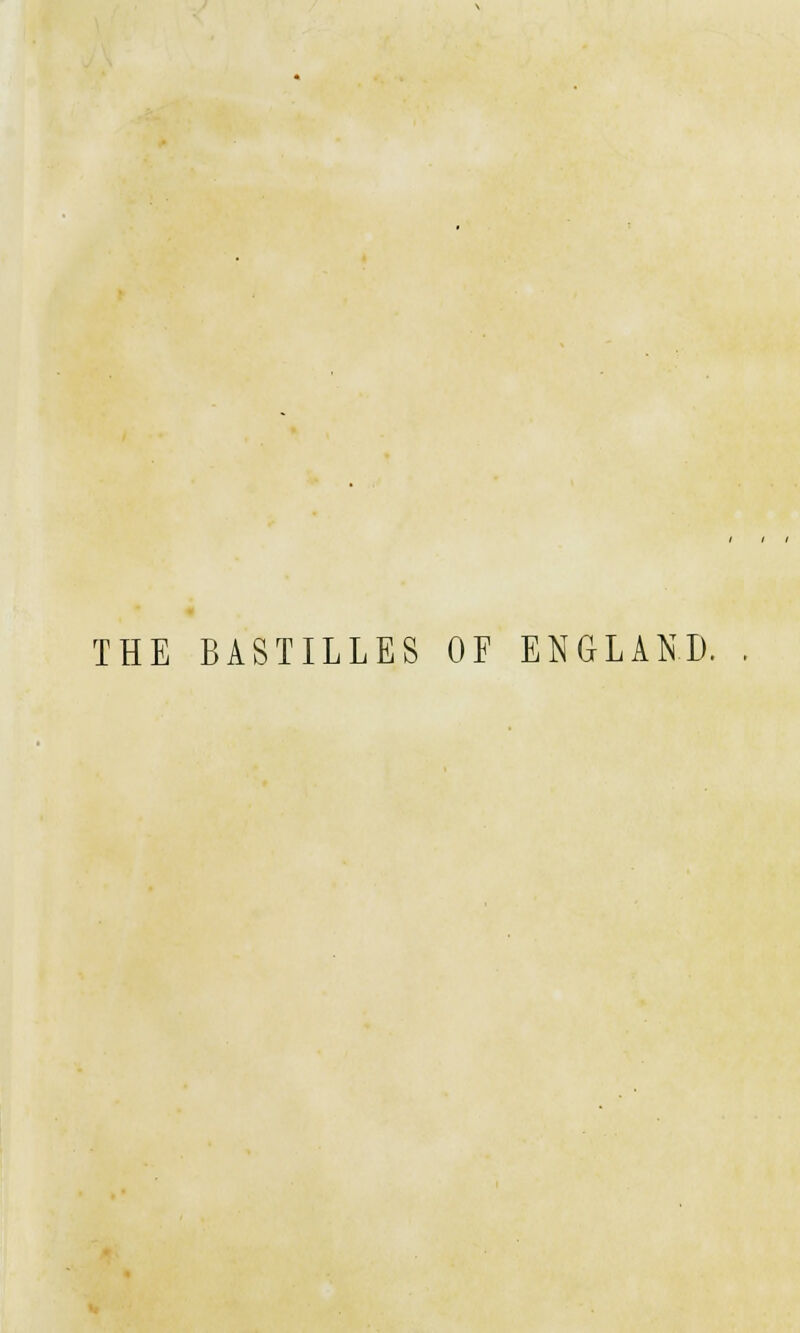 THE BASTILLES OF ENGLAND. .