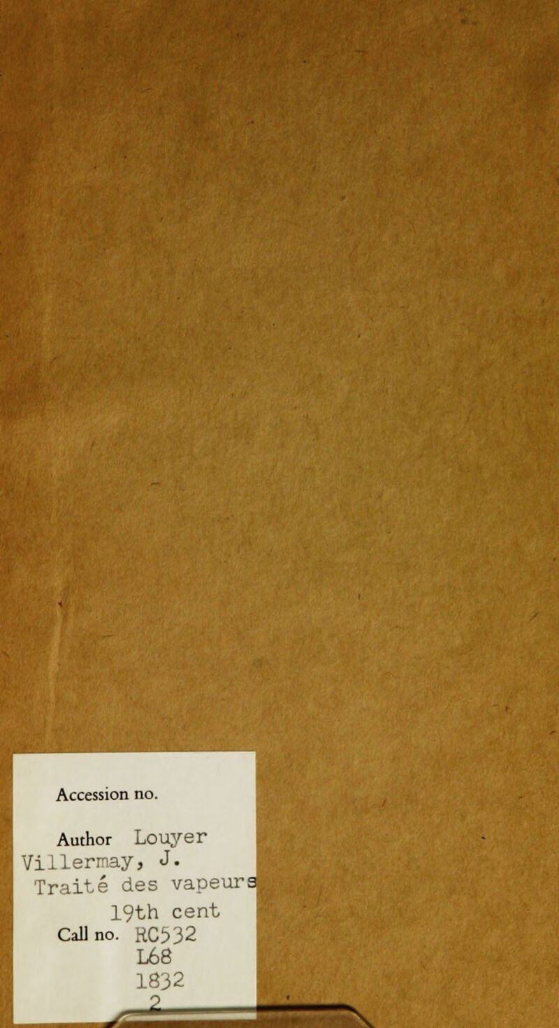 Accession no. Author Louyer Villermay, J. Traité des vapeur 19th cent Cal] no. RC532 L68 1832