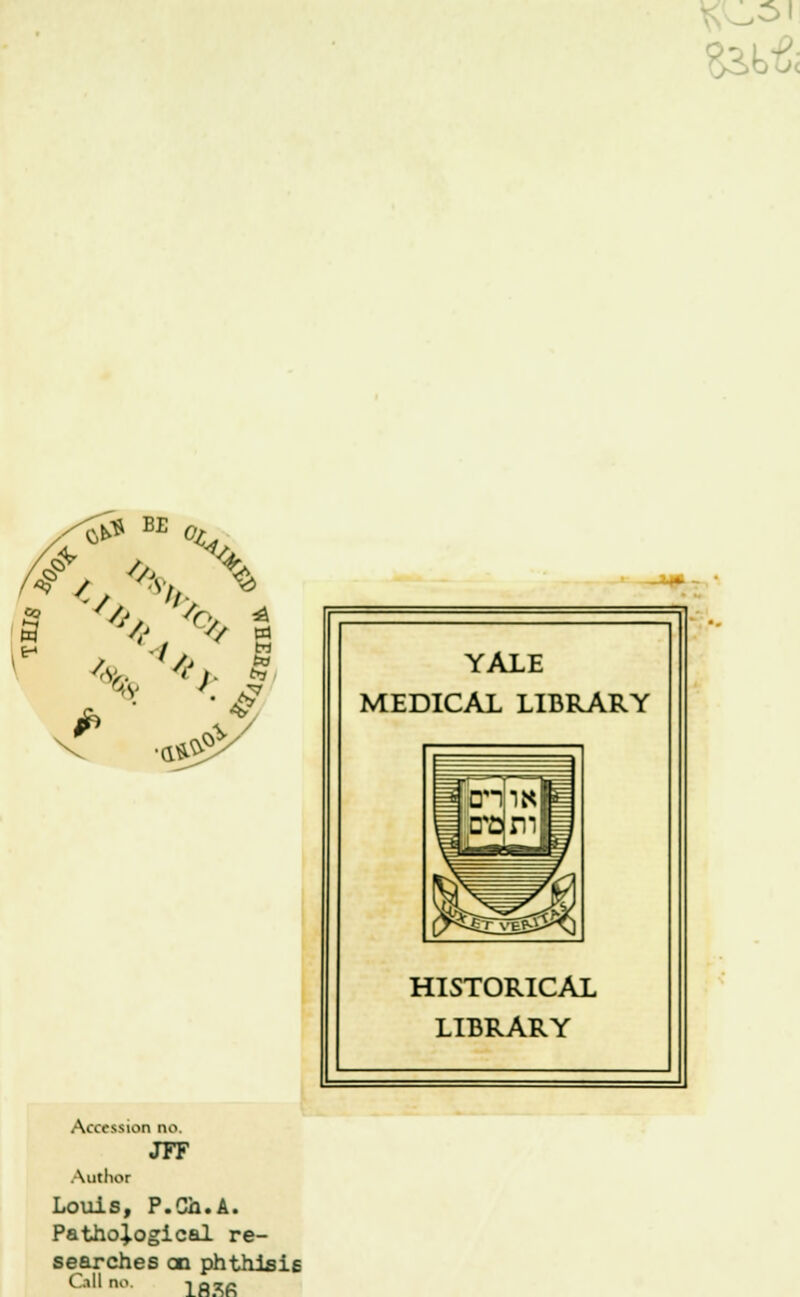 51 **& BE <•/, ^ \ to v* 4? ■a*? oV7 Accession no. JFF Author Louis, P.Ch.A. Pathological re- searches on phthisis lfiSfi Call YALE MEDICAL LIBRARY HISTORICAL LIBRARY