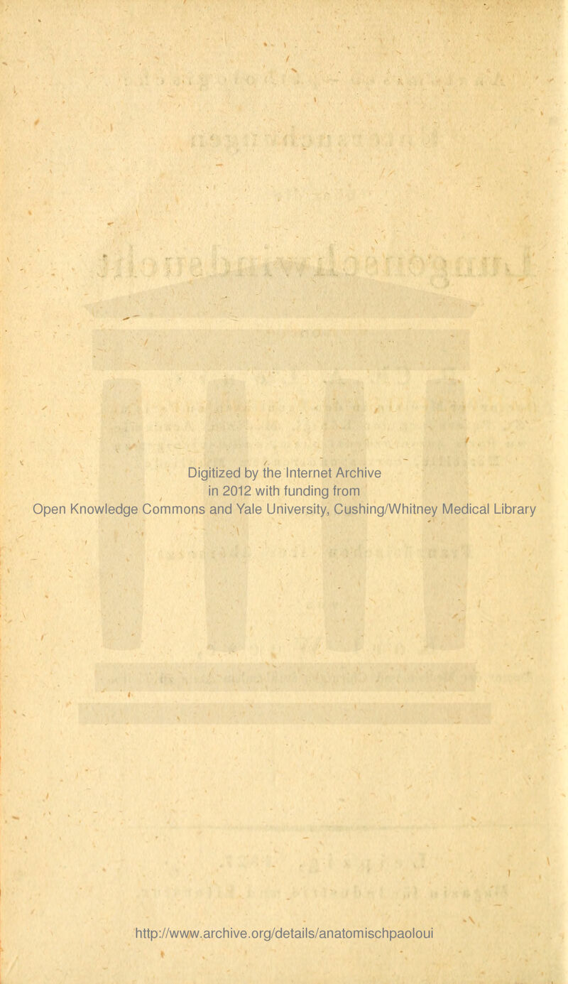 Digitized by the Internet Archive in 2012 with funding from Open Knowledge Commons and Yale University, Cushing/Whitney Médical Library http://www.archive.org/details/anatomischpaoloui