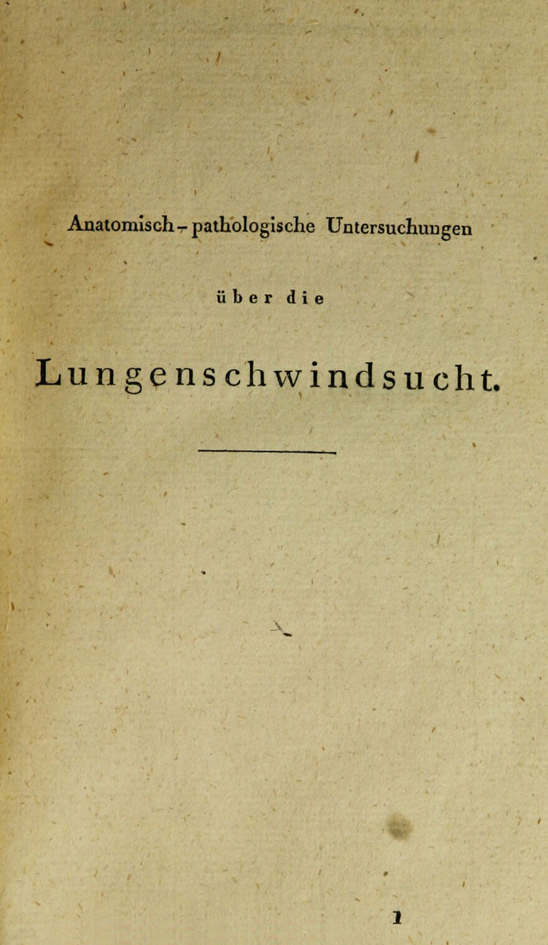 Anatomisch-pathologische Untersuchungen über die Lungenschwindsucht.