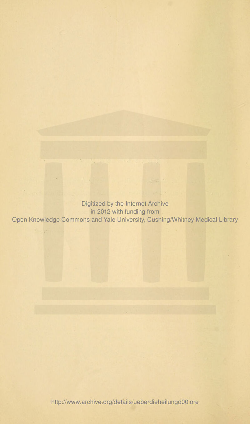 Digitized by the Internet Archive in 2012 with funding from Open Knowledge Commons and Yale University, Cushing/Whitney Medical Library http://www.archive:org/details/ueberdieheilungdOOIore