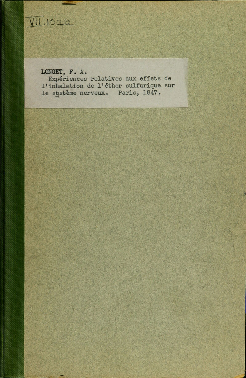 vmt VU ,|OXcL LONGET, F. A. Expériences relatives aux effets de l'inhalation de l'éther sulfurique sur le système nerveux. Paris, 1847. -