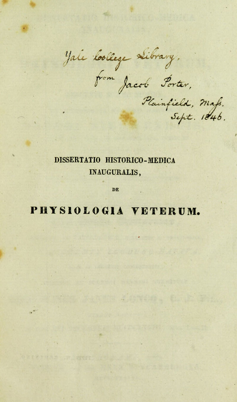 0 fA£~C%t ■JcvtLr, DISSERTATIO HISTORICO-MEDICA ENAUGURALIS, PHYSIOLOGIA YETBRUM.