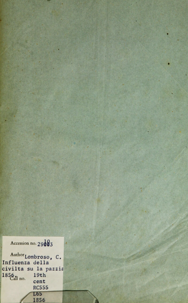 Accession no. 29bb)3 AutnorLombroso, C. Influenza della civiltà su la pazzis 1856,. 19th Cali no. cent RC555 \