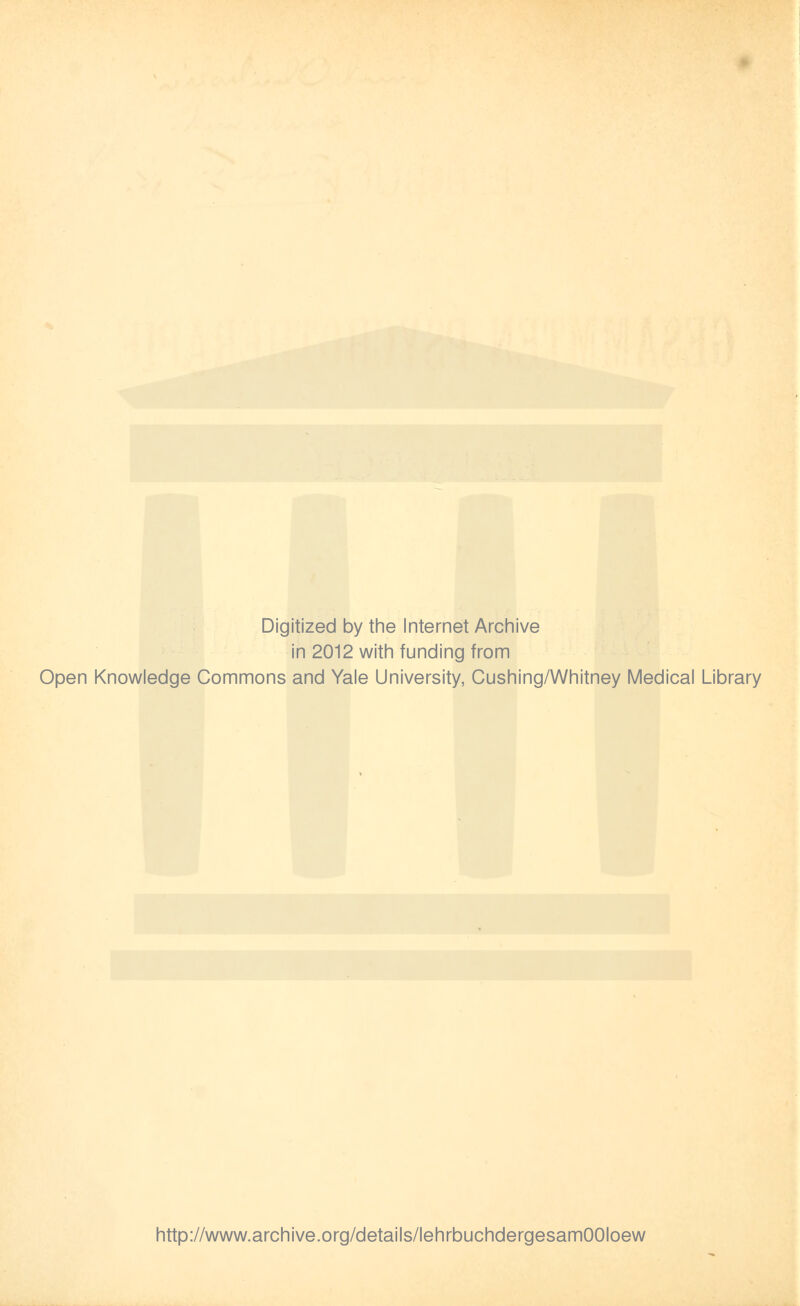 Digitized by the Internet Archive in 2012 with funding from Open Knowledge Commons and Yale University, Cushing/Whitney Medical Library http://www.archive.org/details/lehrbuchdergesamOOIoew