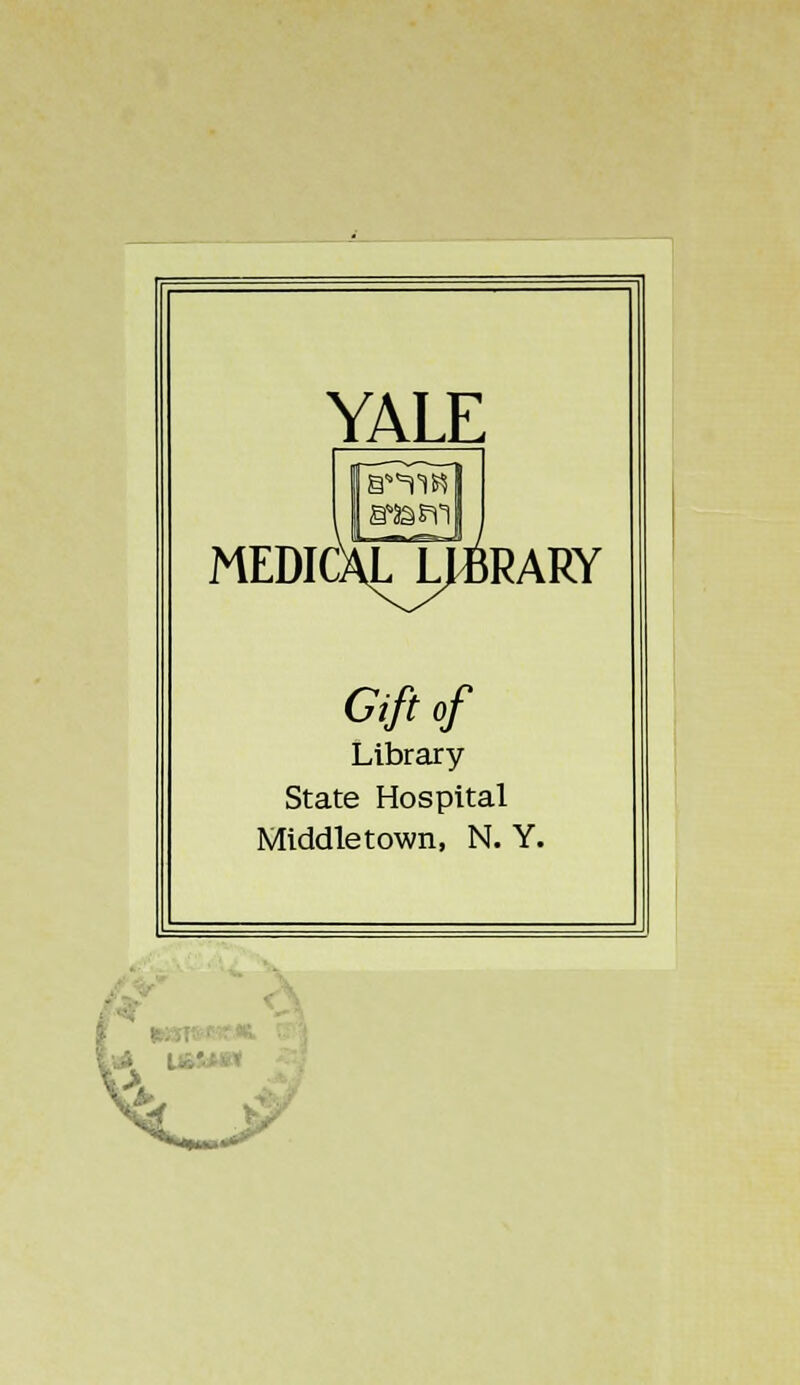 YALE MEDIC §^W RARY Gift of Library State Hospital Middletown, N. Y.