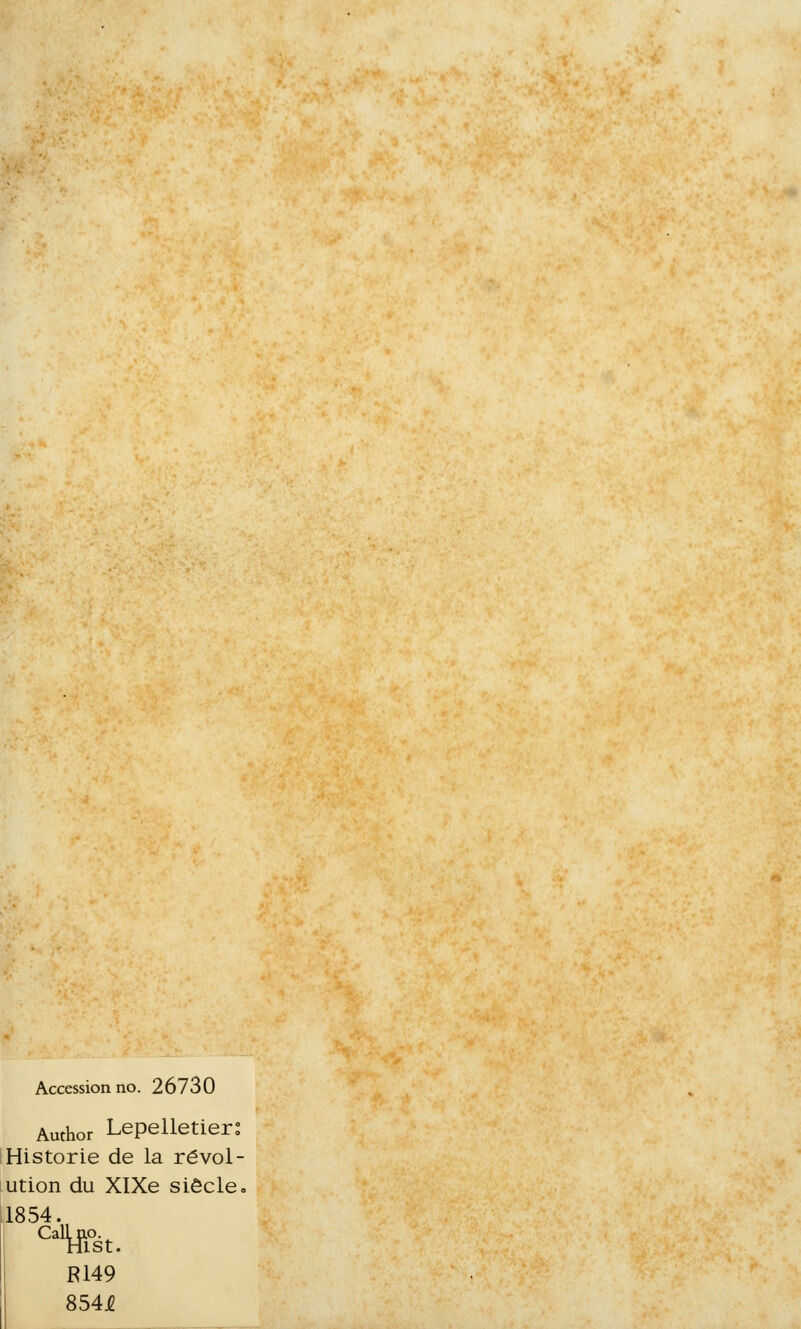 Accession no. 26730 Author Lepelletier: Historié de la révol- ution du XIXe siècle, 1854. Cafe. R149 854jg