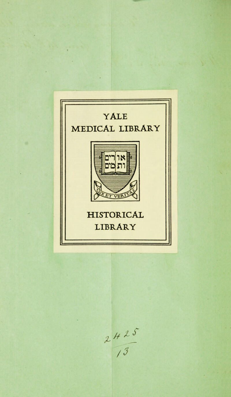 YALE MEDICAL LIBRARY HISTORICAL LIBRARY £ // is- /3