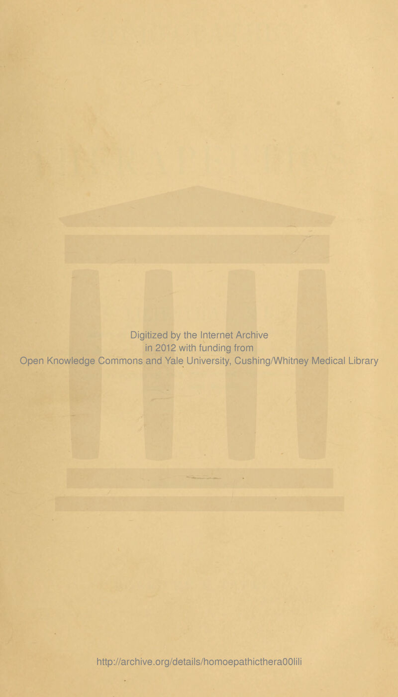 Digitized by the Internet Archive in 2012 with funding from Open Knowledge Commons and Yale University, Cushing/Whitney Medical Library http://archive.org/details/homoepathictheraOOIili