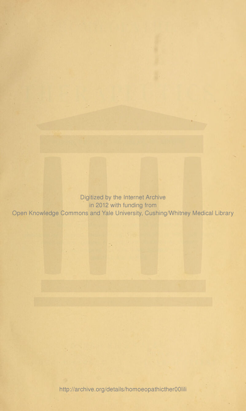 Digitized by the Internet Archive in 2012 with funding from Open Knowledge Commons and Yale University, Cushing/Whitney Medical Library http://archive.org/details/homoeopathictherOOIili