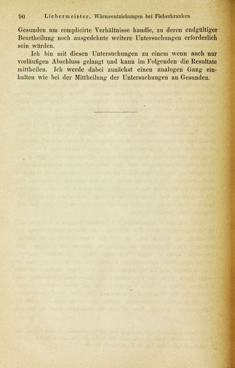 Gesunden um complicirte Verhältnisse handle, zu deren endgültiger Beurtheilung' noch ausgedehnte weitere Untersuchungen erforderlich sein würden. Ich bin mit diesen Untersuchungen zu einem wenn auch nur vorläufigen Abschluss gelangt und kann im Folgenden die Resultate mittheilen. Ich werde dabei zunächst einen analogen Gang ein- halten wie bei der Mittheilung der Untersuchungen an Gesunden.