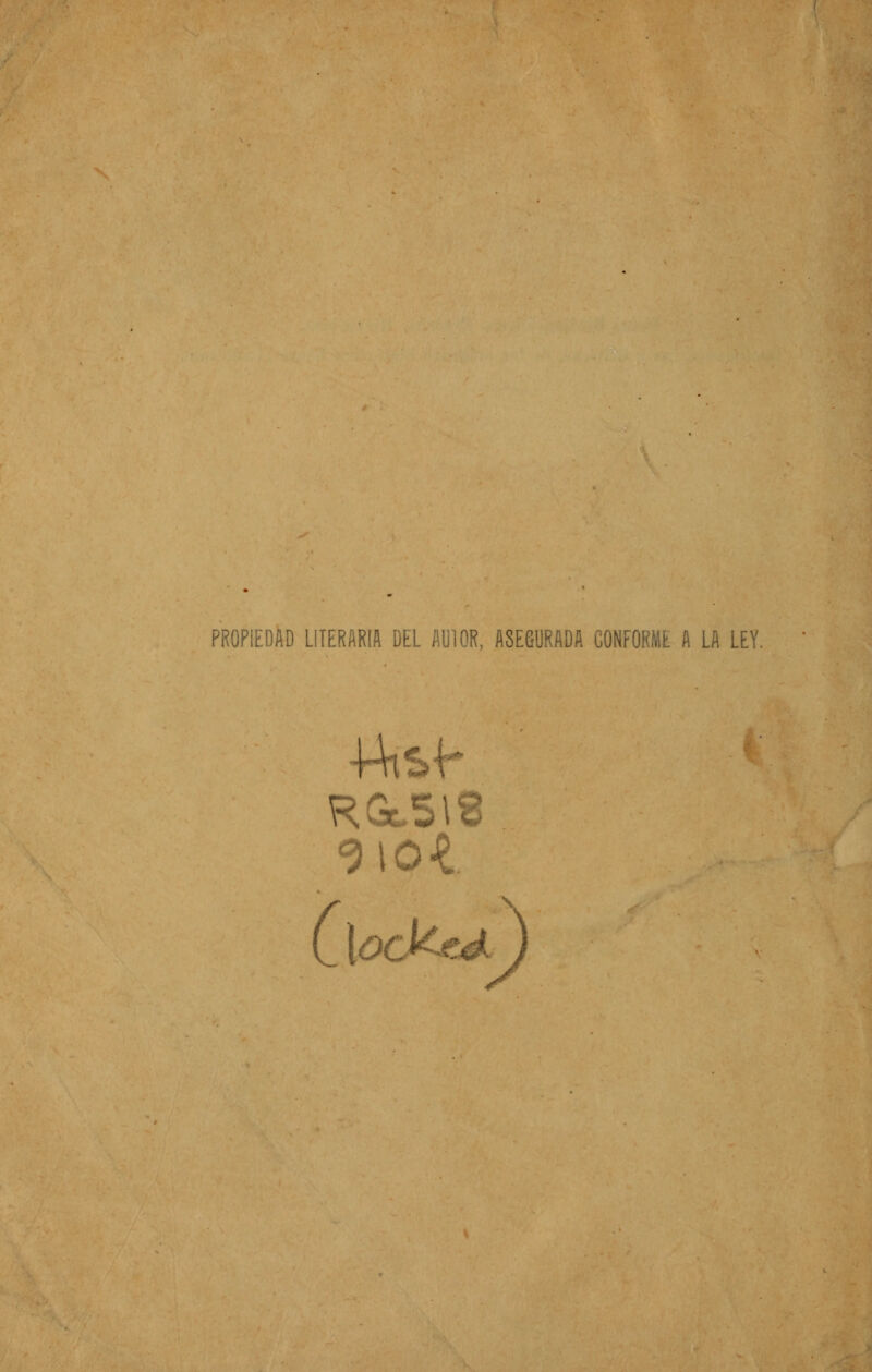PROPIEDAD LITERARIA DEL Aü'iOR, ASEGURADA CONFORME A LA LEY. RGc.518