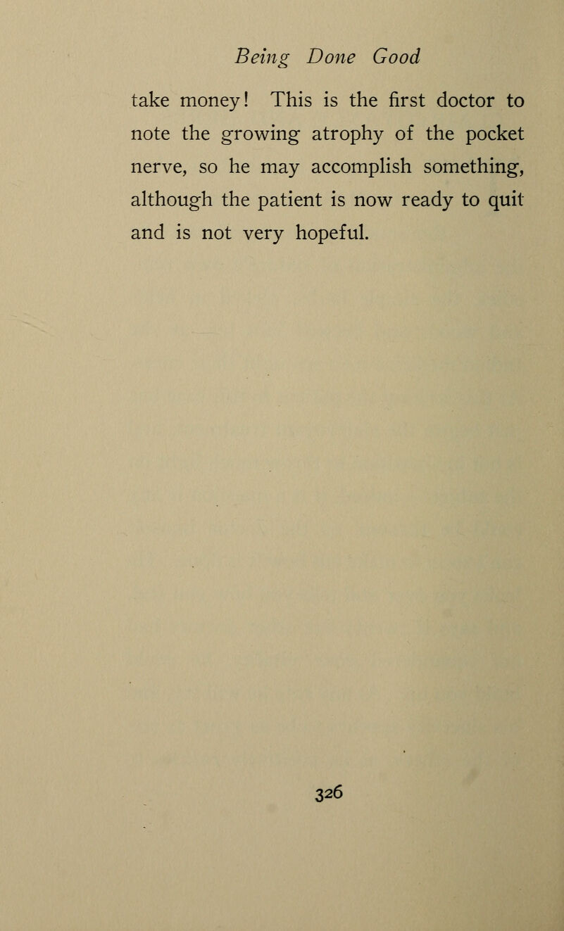 take money! This is the first doctor to note the growing atrophy of the pocket nerve, so he may accomplish something, although the patient is now ready to quit and is not very hopeful.