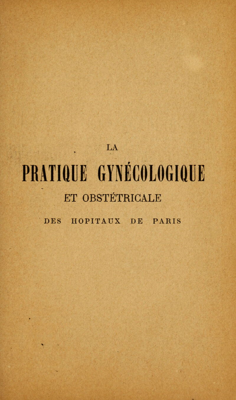 LA PRATIQUE GYNÉCOLOGIQUE ET OBSTÉTRICALE DES HOPITAUX DE PARIS