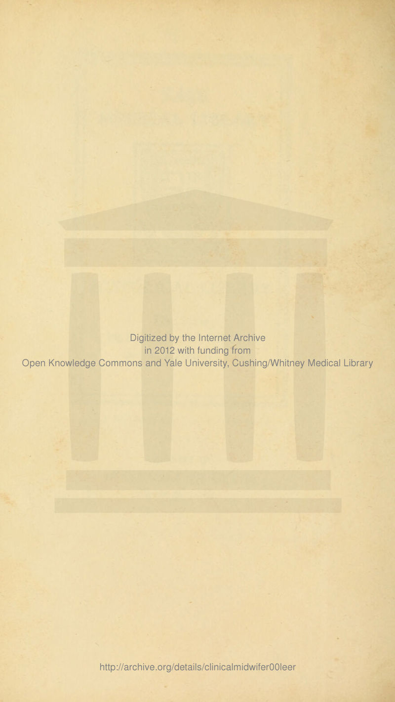 Digitized by the Internet Archive in 2012 with funding from Open Knowledge Commons and Yale University, Cushing/Whitney Medical Library http://archive.org/details/clinicalmidwiferOOIeer
