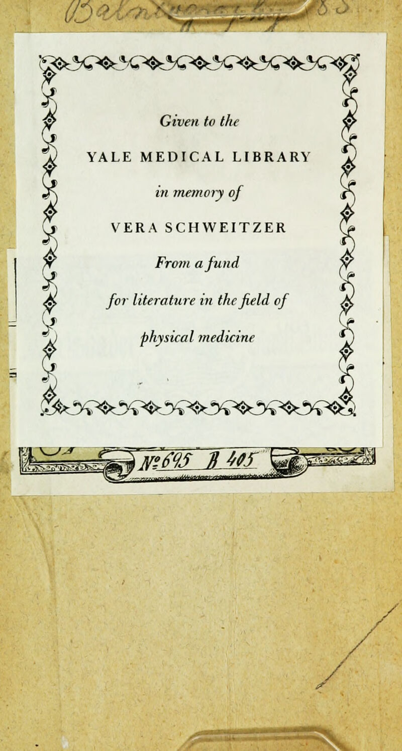 5c> &&?**G*&Ç*è i Given to the YALE MEDICAL LIBRARV in memory of VERA SCHWEITZER W Front a fund S) Ai for literature in thefield of y -j) physical medicine - -Ti il' ÉBMlflBmiBmtttHMMMM ^