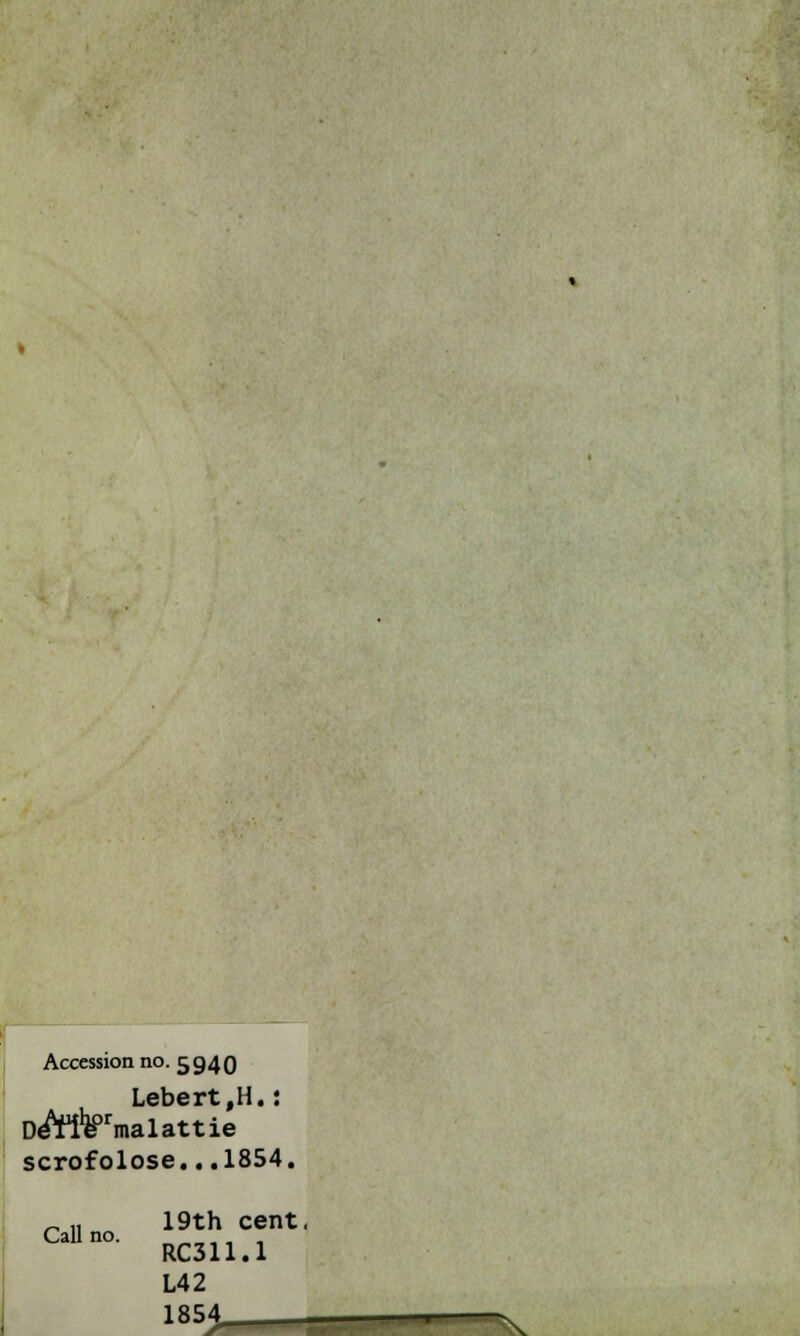 Accessionno. 5940 Lebert,H.: DéVì^malattie scrofolose...1854. Cali no. 19th cent, RC311.1 L42 1854.