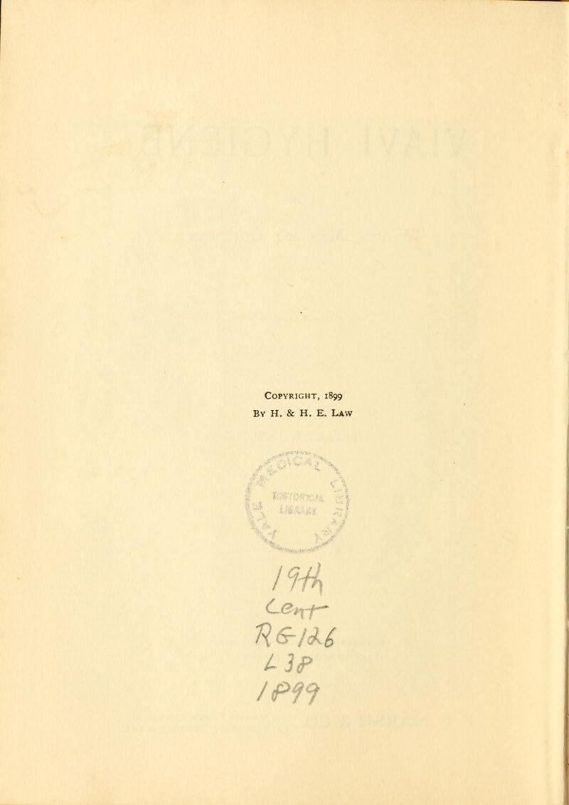 Copyright, 1899 By H. & H. E. Law /f-M