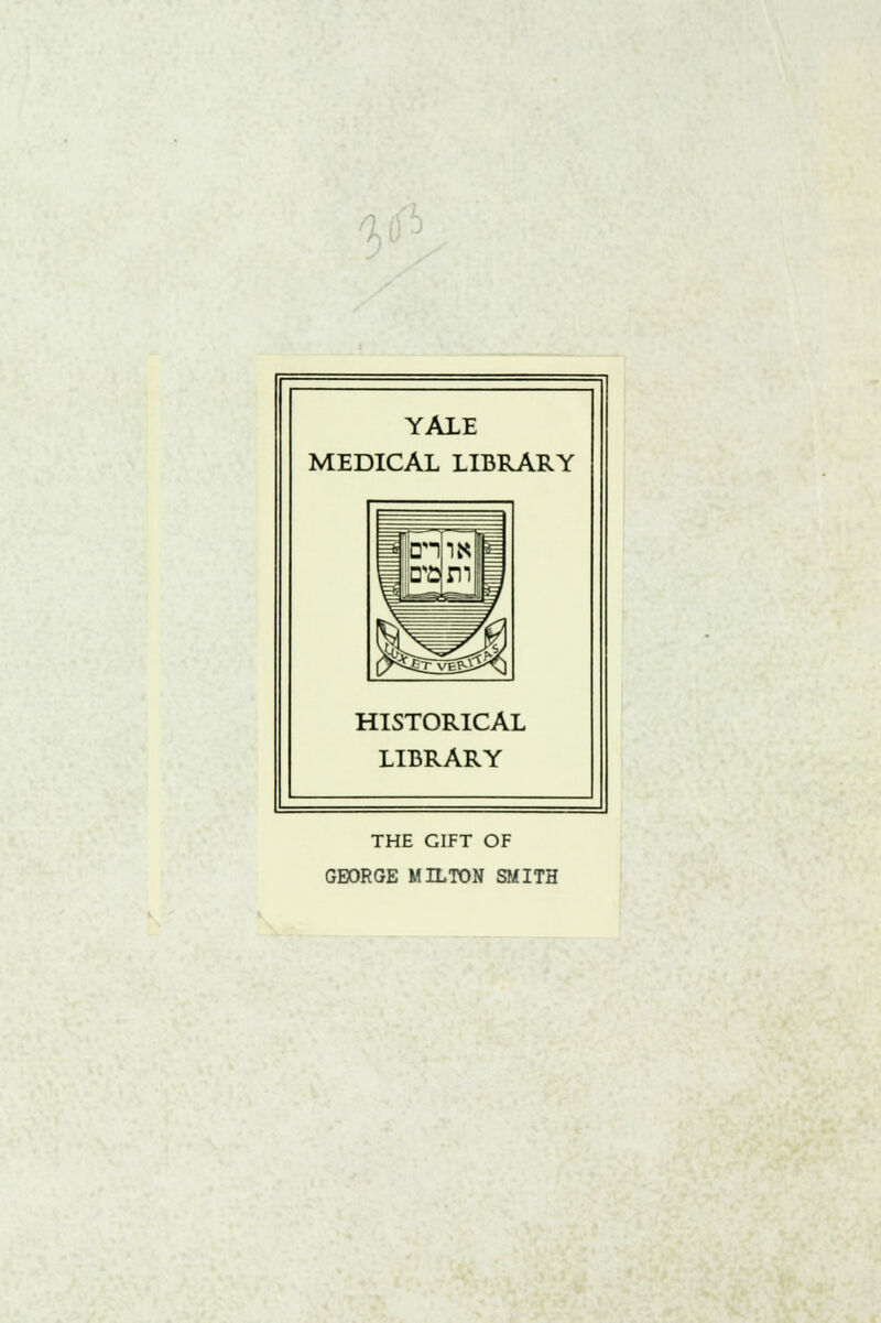 YALE MEDICAL LIBRARY HISTORICAL LIBRARY THE GIFT OF GEORGE MILTON SMITH