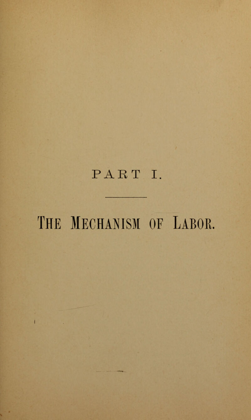 PART I The Mechanism of Labor.