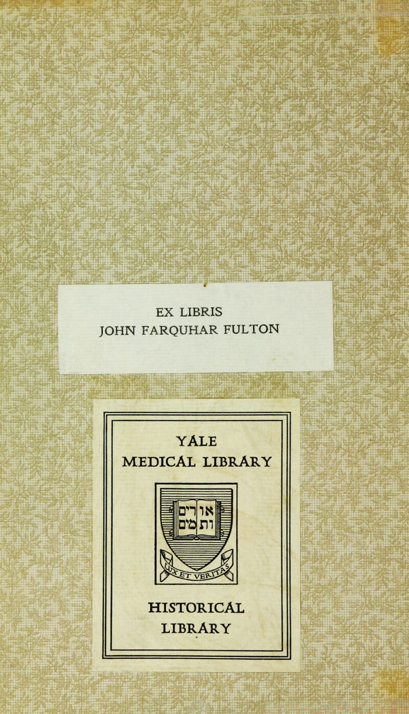 EX LIBRIS JOHN FARQUHAR FULTON YALE MEDICAL LIBRARY HISTORICAL LIBRARY