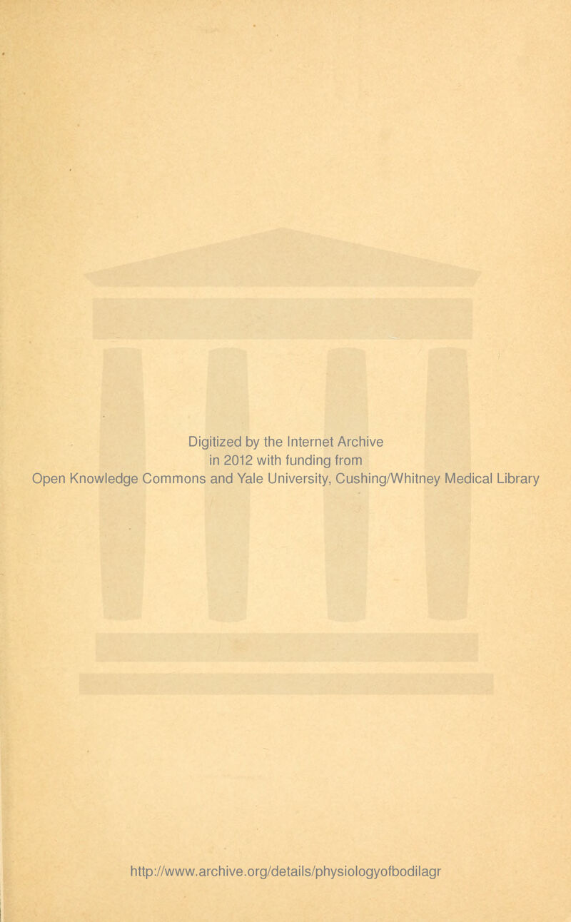 Digitized by the Internet Archive in 2012 with funding from Open Knowledge Commons and Yale University, Cushing/Whitney Medical Library http://www.archive.org/details/physiologyofbodilagr